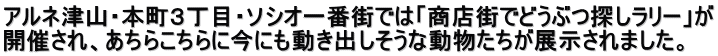 アルネ津山・本町３丁目・ソシオ一番街では「商店街でどうぶつ探しラリー」が 開催され、あちらこちらに今にも動き出しそうな動物たちが展示されました。