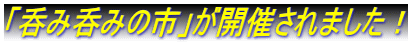 「呑み呑みの市」が開催されました！