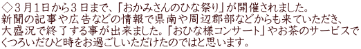 ◇３月１日から３日まで、「おかみさんのひな祭り」が開催されました。 新聞の記事や広告などの情報で県南や周辺郡部などからも来ていただき、 大盛況で終了する事が出来ました。「おひな様コンサート」やお茶のサービスで くつろいだひと時をお過ごしいただけたのではと思います。